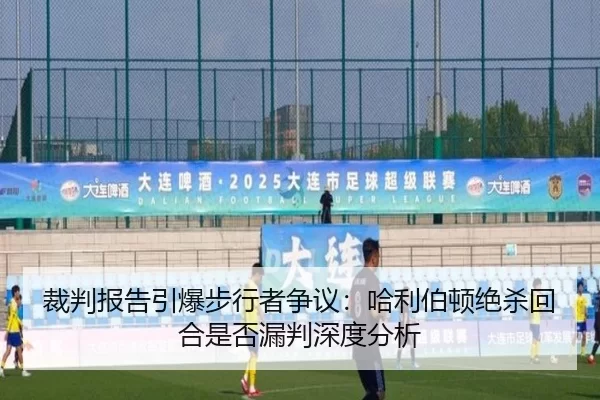 裁判报告引爆步行者争议：哈利伯顿绝杀回合是否漏判深度分析